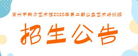 贺州市群众艺术馆2025年第二期公益艺术培训班招生公告